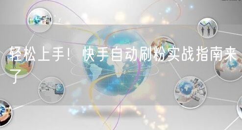 轻松上手！快手自动刷粉实战指南来了