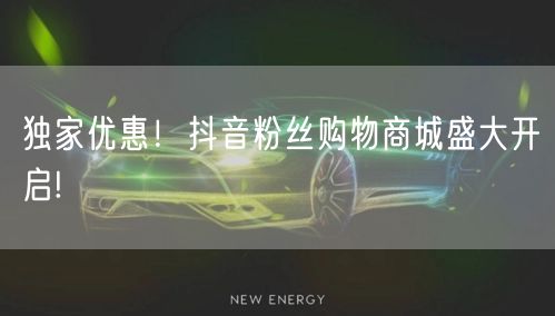 独家优惠！抖音粉丝购物商城盛大开启!