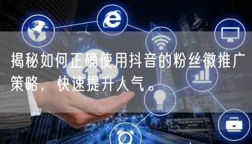 揭秘如何正确使用抖音的粉丝徽推广策略，快速提升人气。