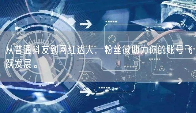 从普通抖友到网红达人，粉丝徽助力你的账号飞跃发展。