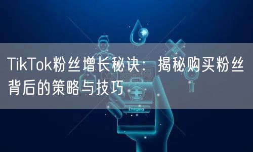 TikTok粉丝增长秘诀：揭秘购买粉丝背后的策略与技巧