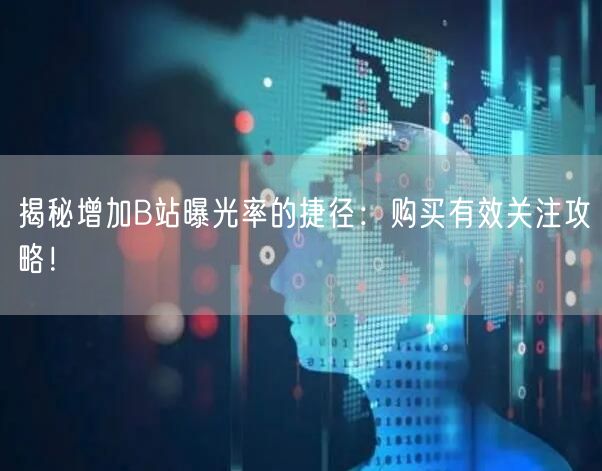 揭秘增加B站曝光率的捷径：购买有效关注攻略！