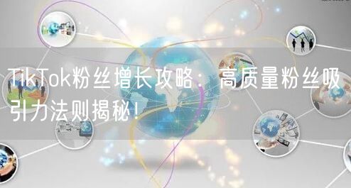 TikTok粉丝增长攻略：高质量粉丝吸引力法则揭秘！