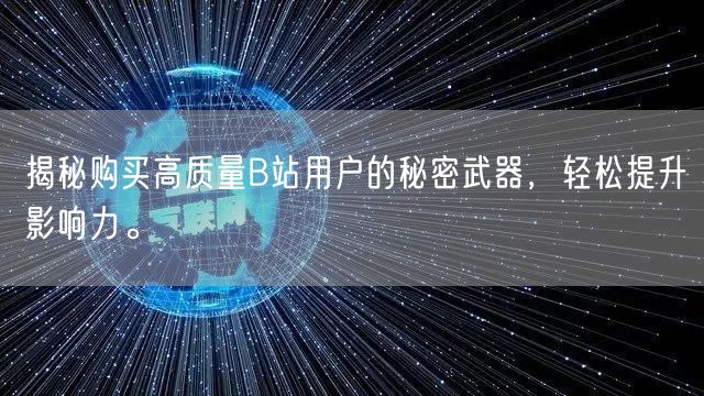 揭秘购买高质量B站用户的秘密武器，轻松提升影响力。