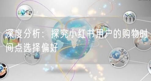 深度分析:探究小红书用户的购物时间点选择偏好