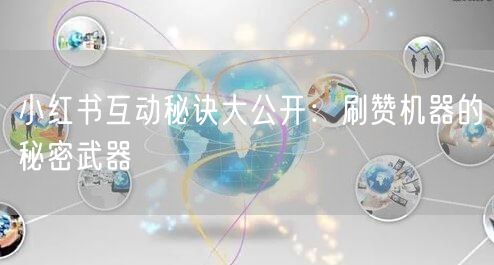 小红书互动秘诀大公开:刷赞机器的秘密武器
