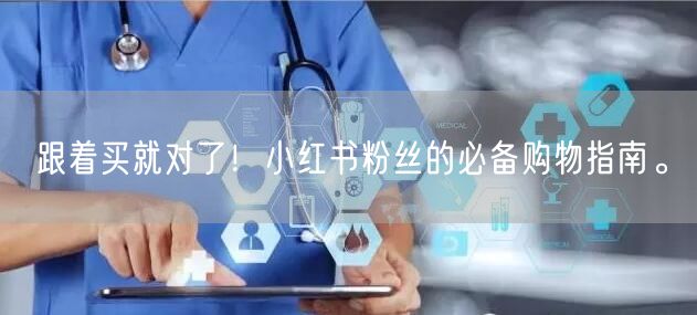 跟着买就对了!小红书粉丝的必备购物指南。