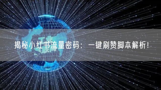 揭秘小红书流量密码：一键刷赞脚本解析！