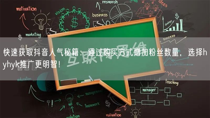 快速获取抖音人气秘籍:通过购买方式增加粉丝数量,选择hyhyk推广更明智!