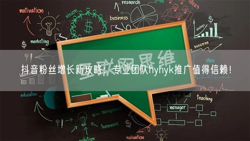 抖音粉丝增长新攻略:专业团队hyhyk推广值得信赖!